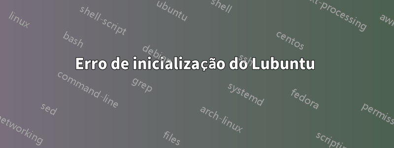 Erro de inicialização do Lubuntu