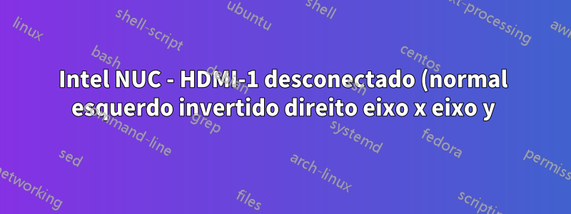 Intel NUC - HDMI-1 desconectado (normal esquerdo invertido direito eixo x eixo y)