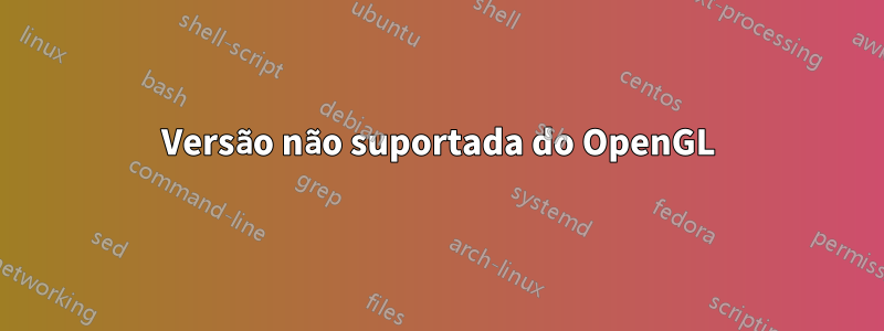 Versão não suportada do OpenGL