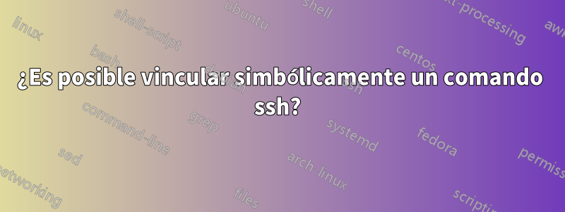 ¿Es posible vincular simbólicamente un comando ssh? 