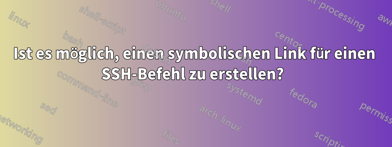 Ist es möglich, einen symbolischen Link für einen SSH-Befehl zu erstellen? 