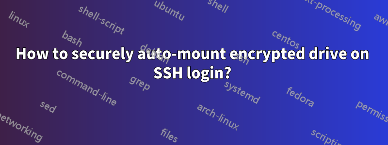 How to securely auto-mount encrypted drive on SSH login?