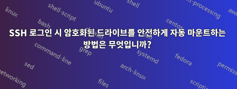 SSH 로그인 시 암호화된 드라이브를 안전하게 자동 마운트하는 방법은 무엇입니까?