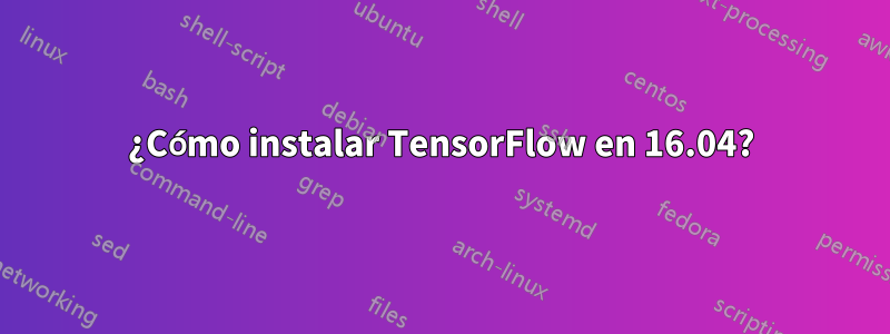 ¿Cómo instalar TensorFlow en 16.04?