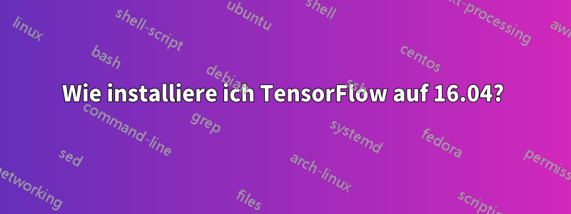 Wie installiere ich TensorFlow auf 16.04?