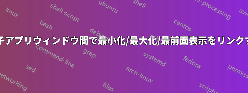 親/子アプリウィンドウ間で最小化/最大化/最前面表示をリンクする