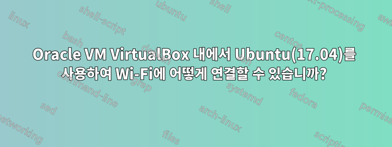 Oracle VM VirtualBox 내에서 Ubuntu(17.04)를 사용하여 Wi-Fi에 어떻게 연결할 수 있습니까?