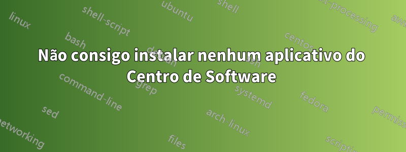 Não consigo instalar nenhum aplicativo do Centro de Software