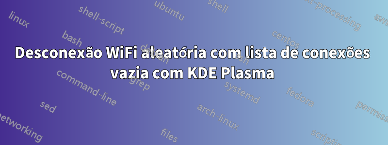 Desconexão WiFi aleatória com lista de conexões vazia com KDE Plasma