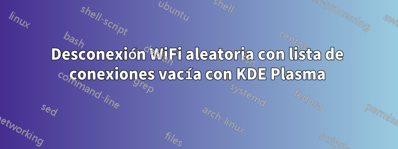 Desconexión WiFi aleatoria con lista de conexiones vacía con KDE Plasma