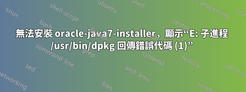 無法安裝 oracle-java7-installer，顯示“E: 子進程 /usr/bin/dpkg 回傳錯誤代碼 (1)”