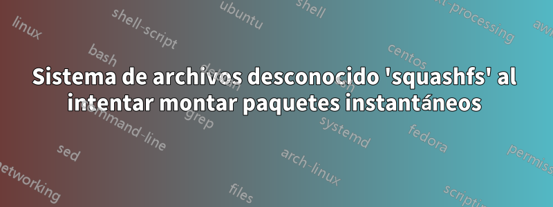 Sistema de archivos desconocido 'squashfs' al intentar montar paquetes instantáneos