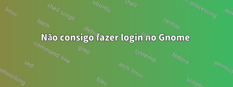 Não consigo fazer login no Gnome