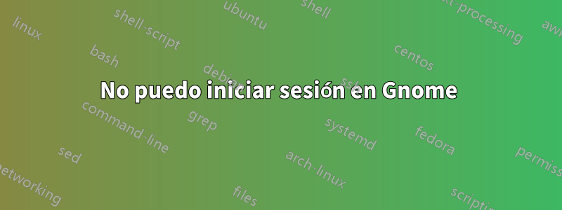 No puedo iniciar sesión en Gnome