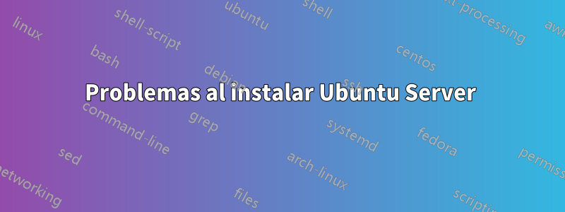 Problemas al instalar Ubuntu Server