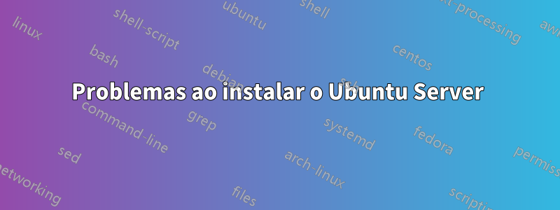 Problemas ao instalar o Ubuntu Server