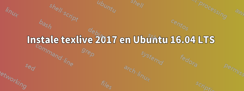 Instale texlive 2017 en Ubuntu 16.04 LTS