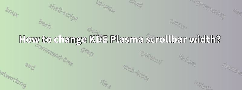 How to change KDE Plasma scrollbar width?