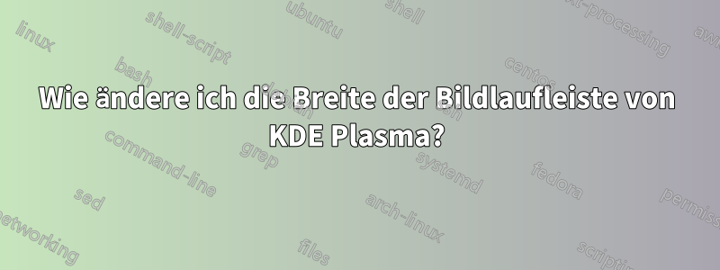 Wie ändere ich die Breite der Bildlaufleiste von KDE Plasma?