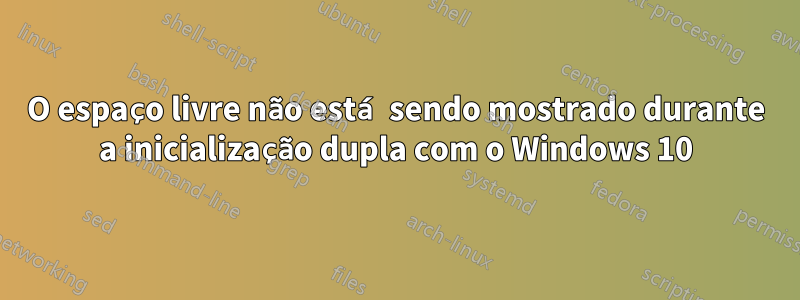 O espaço livre não está sendo mostrado durante a inicialização dupla com o Windows 10