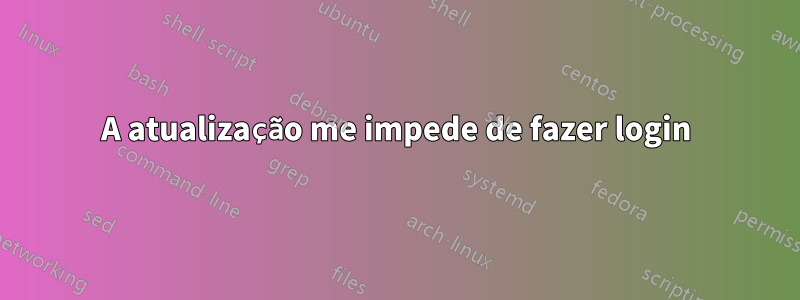 A atualização me impede de fazer login