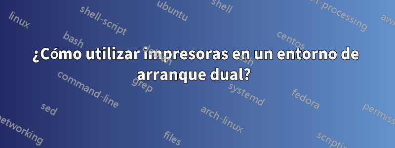 ¿Cómo utilizar impresoras en un entorno de arranque dual? 