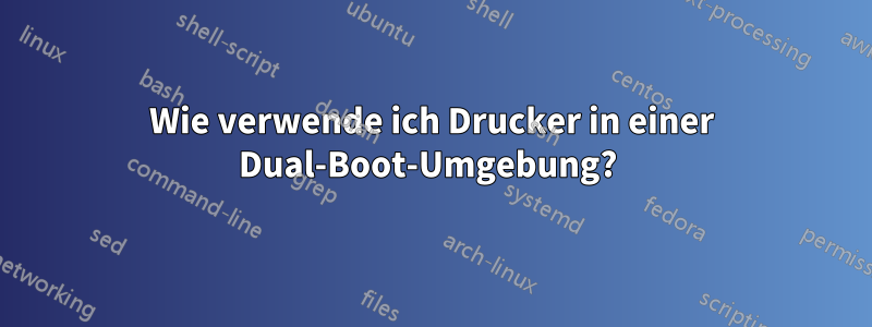 Wie verwende ich Drucker in einer Dual-Boot-Umgebung? 