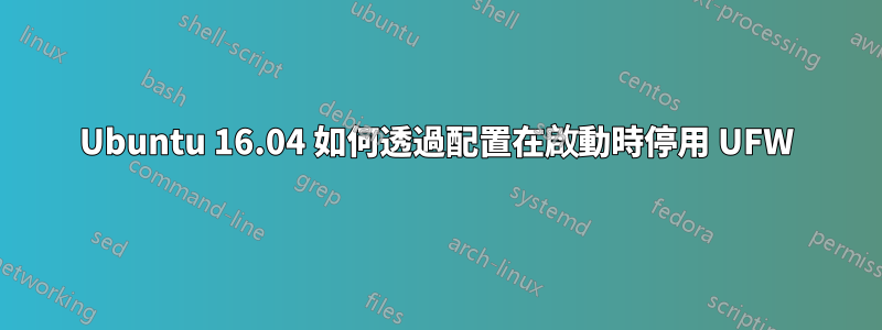 Ubuntu 16.04 如何透過配置在啟動時停用 UFW