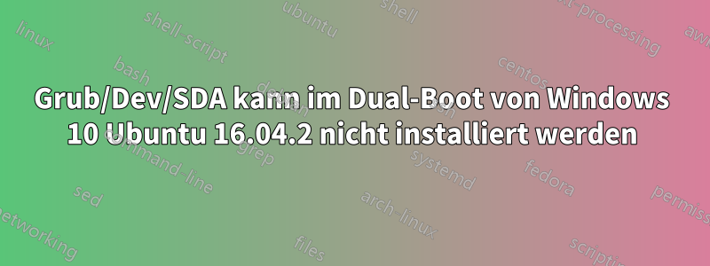 Grub/Dev/SDA kann im Dual-Boot von Windows 10 Ubuntu 16.04.2 nicht installiert werden