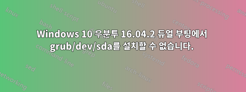 Windows 10 우분투 16.04.2 듀얼 부팅에서 grub/dev/sda를 설치할 수 없습니다.