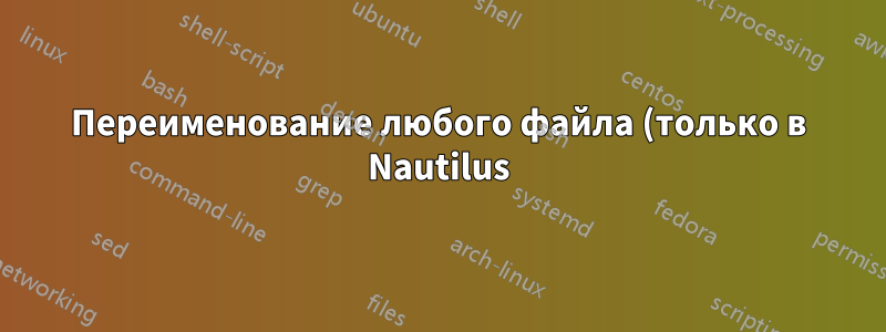 Переименование любого файла (только в Nautilus) занимает много времени