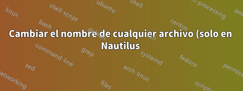 Cambiar el nombre de cualquier archivo (solo en Nautilus) lleva mucho tiempo