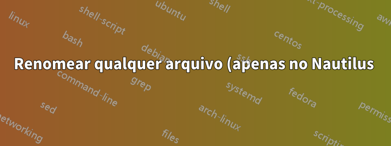Renomear qualquer arquivo (apenas no Nautilus) está demorando muito