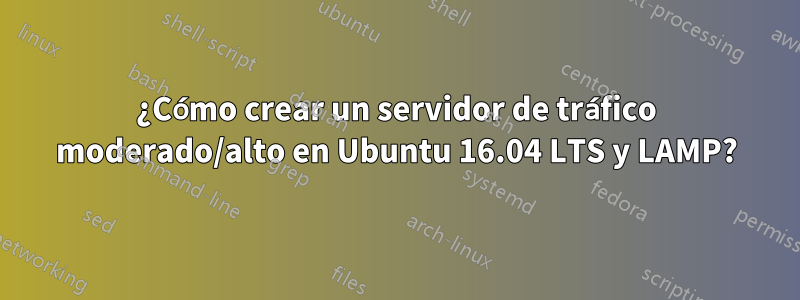 ¿Cómo crear un servidor de tráfico moderado/alto en Ubuntu 16.04 LTS y LAMP?
