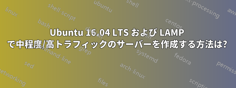 Ubuntu 16.04 LTS および LAMP で中程度/高トラフィックのサーバーを作成する方法は?