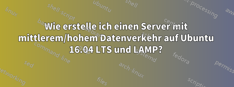 Wie erstelle ich einen Server mit mittlerem/hohem Datenverkehr auf Ubuntu 16.04 LTS und LAMP?