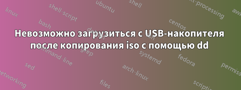 Невозможно загрузиться с USB-накопителя после копирования iso с помощью dd