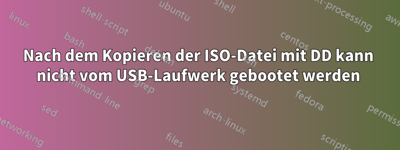 Nach dem Kopieren der ISO-Datei mit DD kann nicht vom USB-Laufwerk gebootet werden