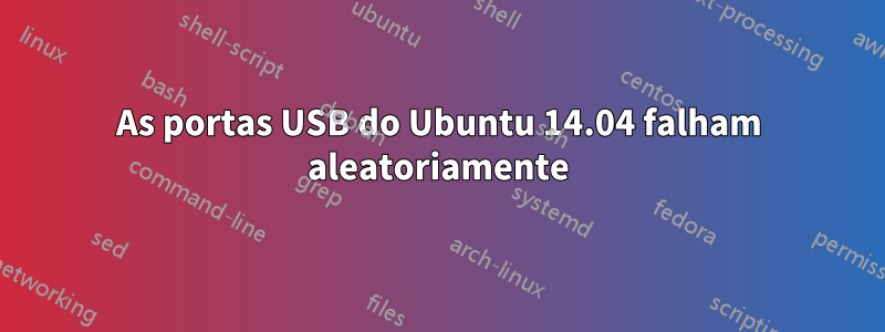 As portas USB do Ubuntu 14.04 falham aleatoriamente