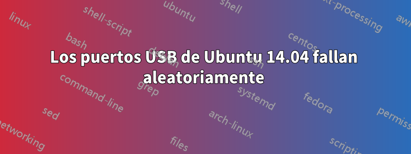 Los puertos USB de Ubuntu 14.04 fallan aleatoriamente