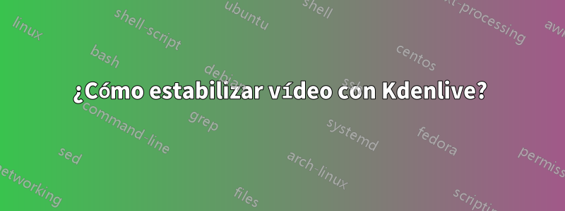 ¿Cómo estabilizar vídeo con Kdenlive?