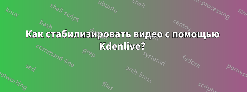 Как стабилизировать видео с помощью Kdenlive?
