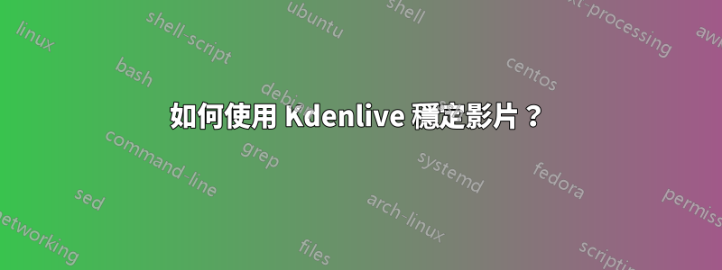 如何使用 Kdenlive 穩定影片?