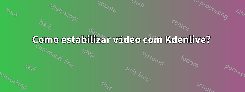 Como estabilizar vídeo com Kdenlive?