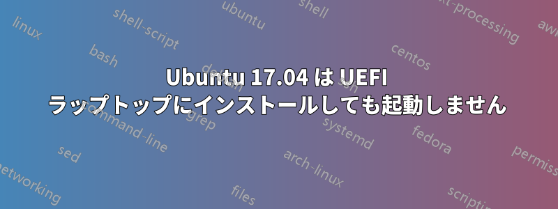 Ubuntu 17.04 は UEFI ラップトップにインストールしても起動しません