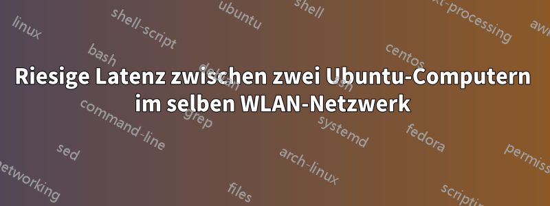 Riesige Latenz zwischen zwei Ubuntu-Computern im selben WLAN-Netzwerk