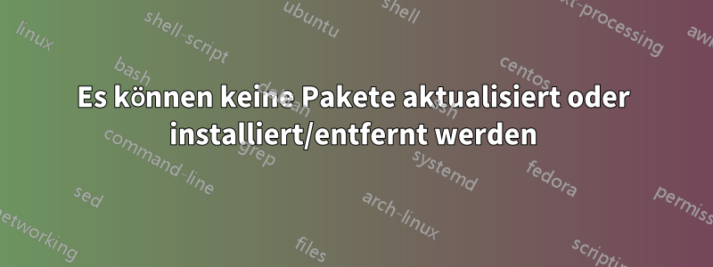 Es können keine Pakete aktualisiert oder installiert/entfernt werden
