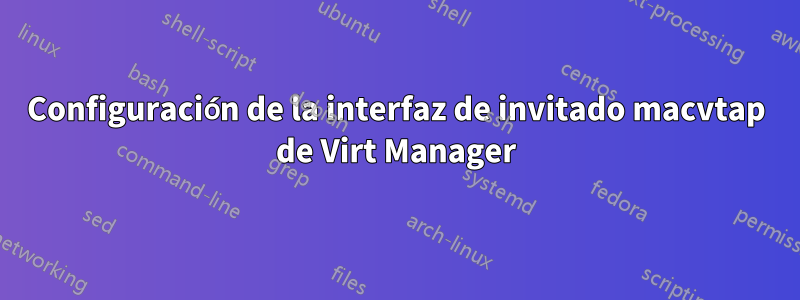 Configuración de la interfaz de invitado macvtap de Virt Manager
