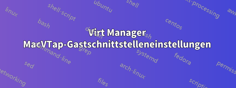 Virt Manager MacVTap-Gastschnittstelleneinstellungen