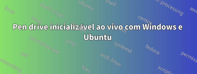 Pen drive inicializável ao vivo com Windows e Ubuntu